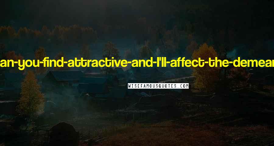 David Foster Wallace Quotes: Describe-the-sort-of-man-you-find-attractive-and-I'll-affect-the-demeanor-of-that-sort-of-man