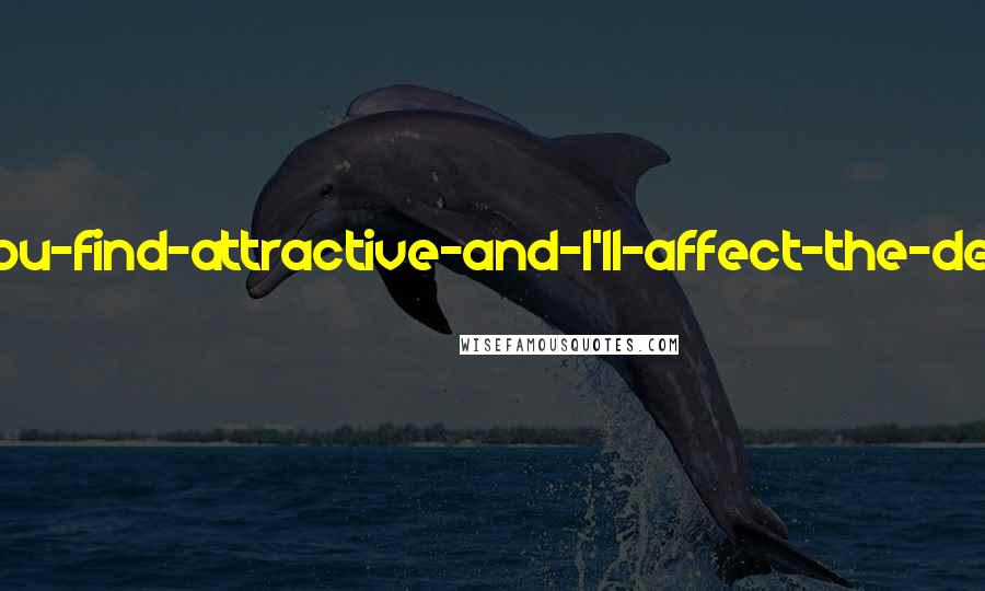 David Foster Wallace Quotes: Describe-the-sort-of-man-you-find-attractive-and-I'll-affect-the-demeanor-of-that-sort-of-man
