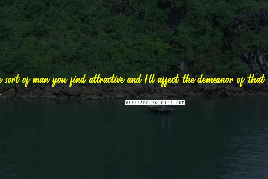 David Foster Wallace Quotes: Describe-the-sort-of-man-you-find-attractive-and-I'll-affect-the-demeanor-of-that-sort-of-man