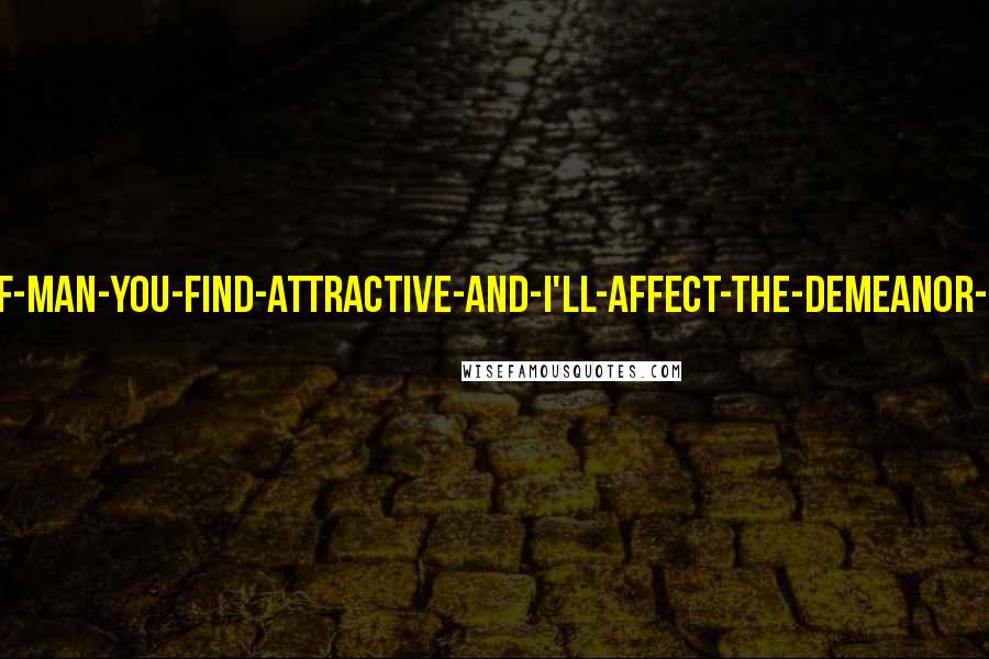 David Foster Wallace Quotes: Describe-the-sort-of-man-you-find-attractive-and-I'll-affect-the-demeanor-of-that-sort-of-man