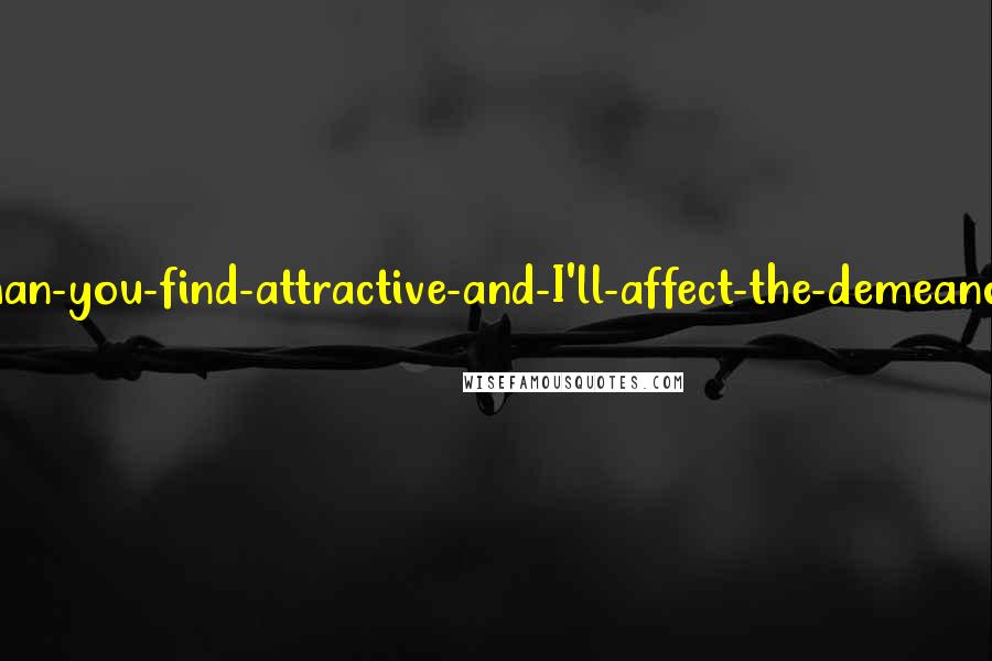 David Foster Wallace Quotes: Describe-the-sort-of-man-you-find-attractive-and-I'll-affect-the-demeanor-of-that-sort-of-man