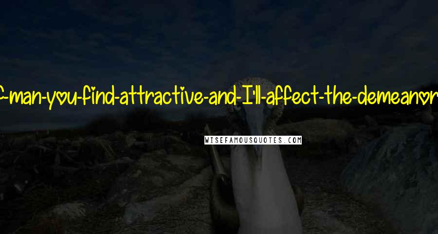 David Foster Wallace Quotes: Describe-the-sort-of-man-you-find-attractive-and-I'll-affect-the-demeanor-of-that-sort-of-man