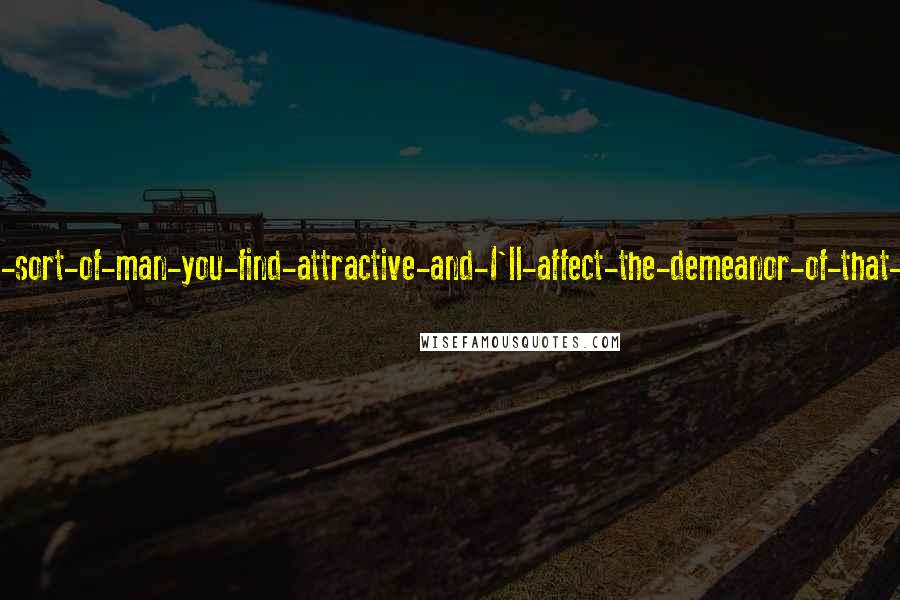 David Foster Wallace Quotes: Describe-the-sort-of-man-you-find-attractive-and-I'll-affect-the-demeanor-of-that-sort-of-man