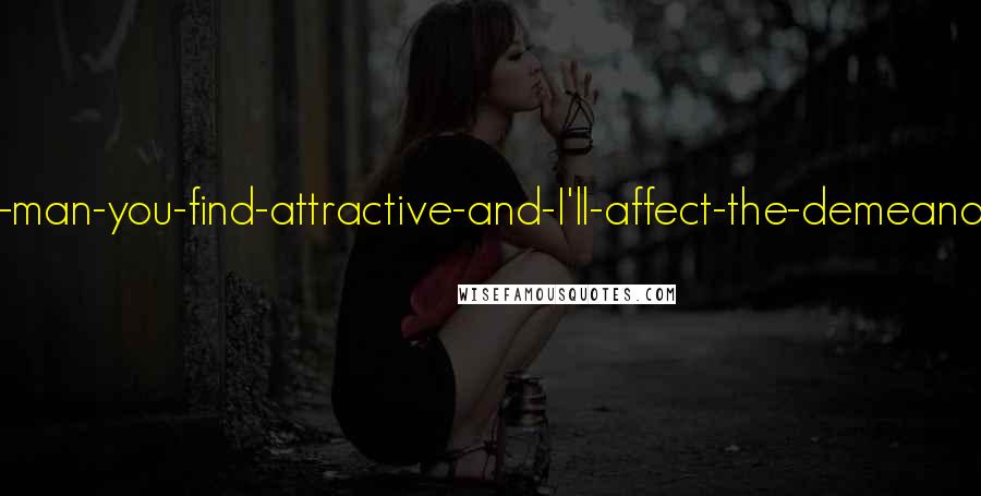 David Foster Wallace Quotes: Describe-the-sort-of-man-you-find-attractive-and-I'll-affect-the-demeanor-of-that-sort-of-man