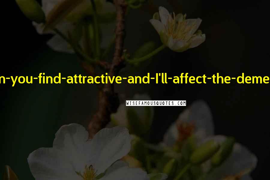 David Foster Wallace Quotes: Describe-the-sort-of-man-you-find-attractive-and-I'll-affect-the-demeanor-of-that-sort-of-man