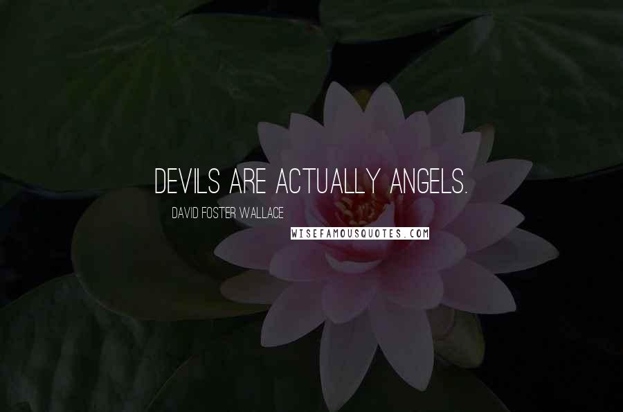 David Foster Wallace Quotes: Devils are actually angels.