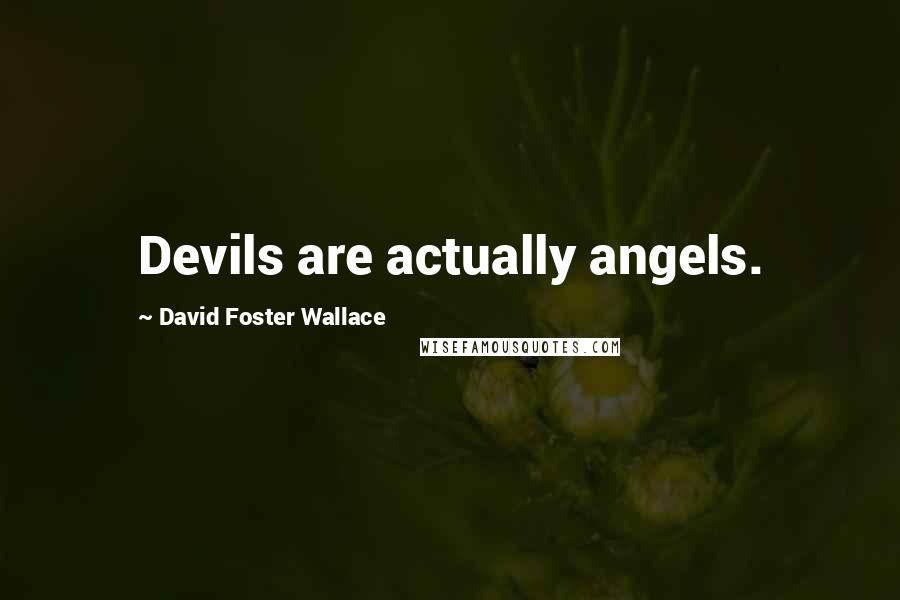 David Foster Wallace Quotes: Devils are actually angels.