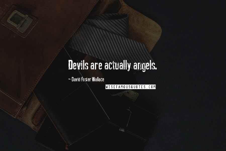 David Foster Wallace Quotes: Devils are actually angels.