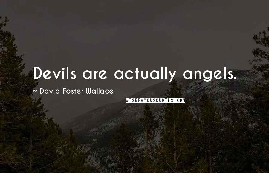 David Foster Wallace Quotes: Devils are actually angels.
