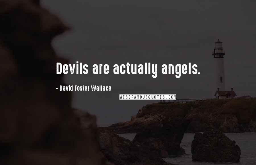 David Foster Wallace Quotes: Devils are actually angels.