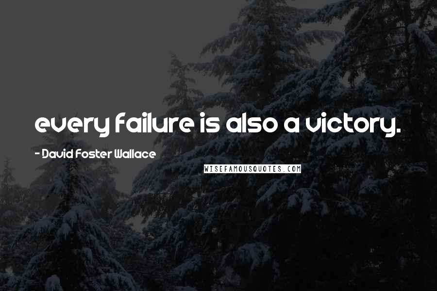 David Foster Wallace Quotes: every failure is also a victory.