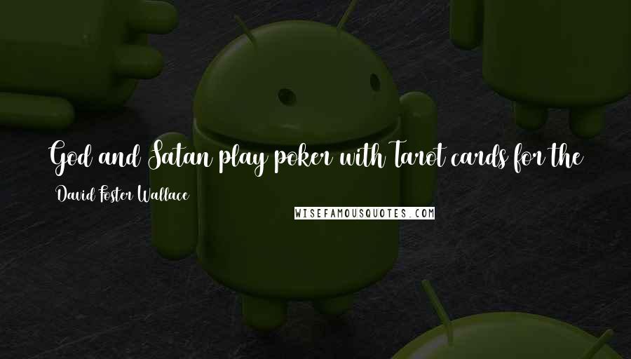 David Foster Wallace Quotes: God and Satan play poker with Tarot cards for the soul of an alcoholic sandwich-bag salesman obsessed with Bernini's 'The Ecstasy of St. Teresa.