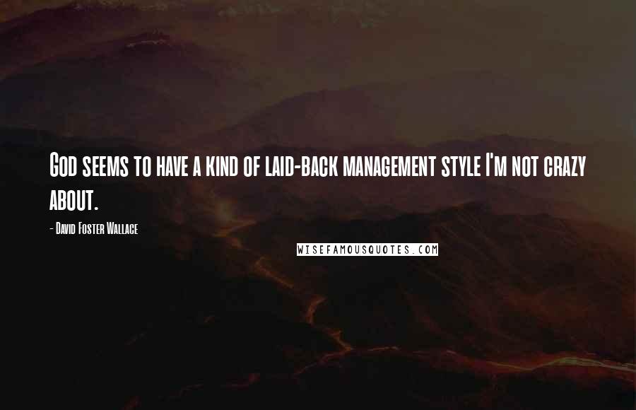 David Foster Wallace Quotes: God seems to have a kind of laid-back management style I'm not crazy about.