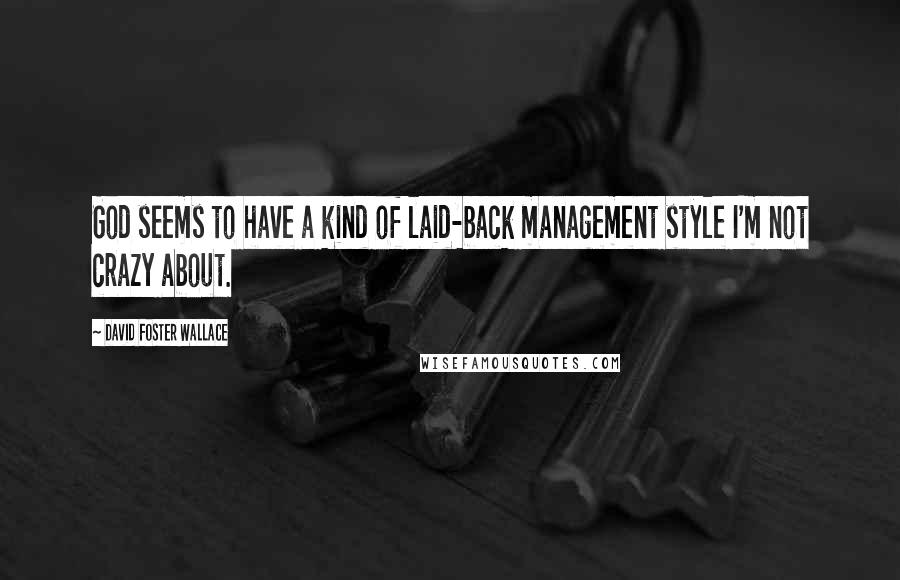 David Foster Wallace Quotes: God seems to have a kind of laid-back management style I'm not crazy about.