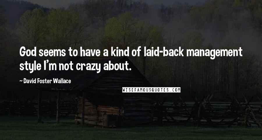 David Foster Wallace Quotes: God seems to have a kind of laid-back management style I'm not crazy about.