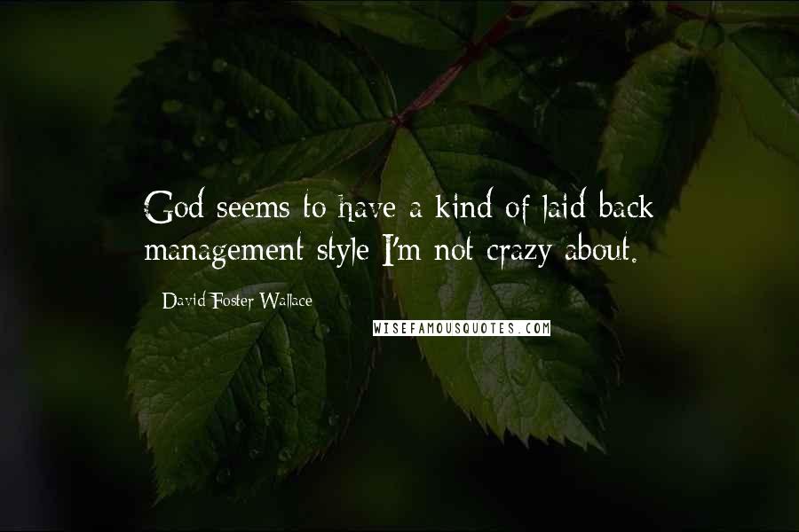 David Foster Wallace Quotes: God seems to have a kind of laid-back management style I'm not crazy about.