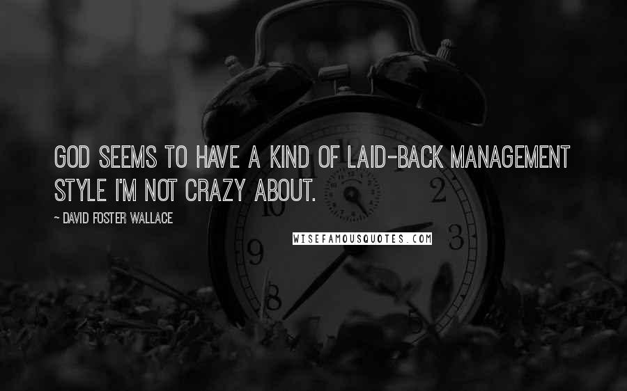 David Foster Wallace Quotes: God seems to have a kind of laid-back management style I'm not crazy about.