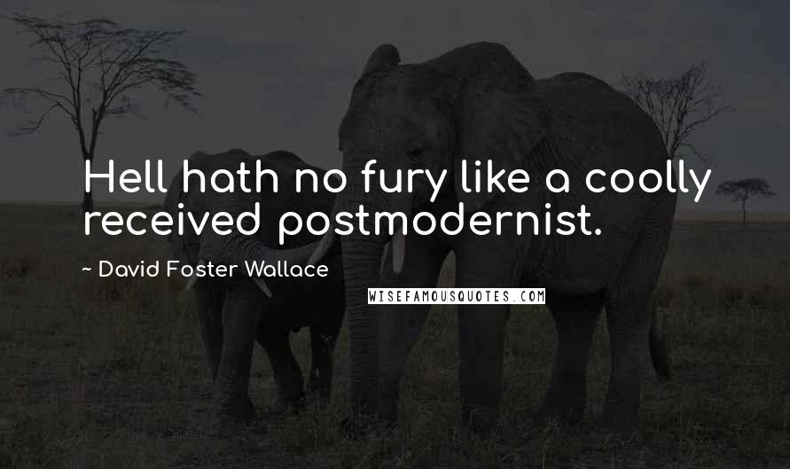 David Foster Wallace Quotes: Hell hath no fury like a coolly received postmodernist.