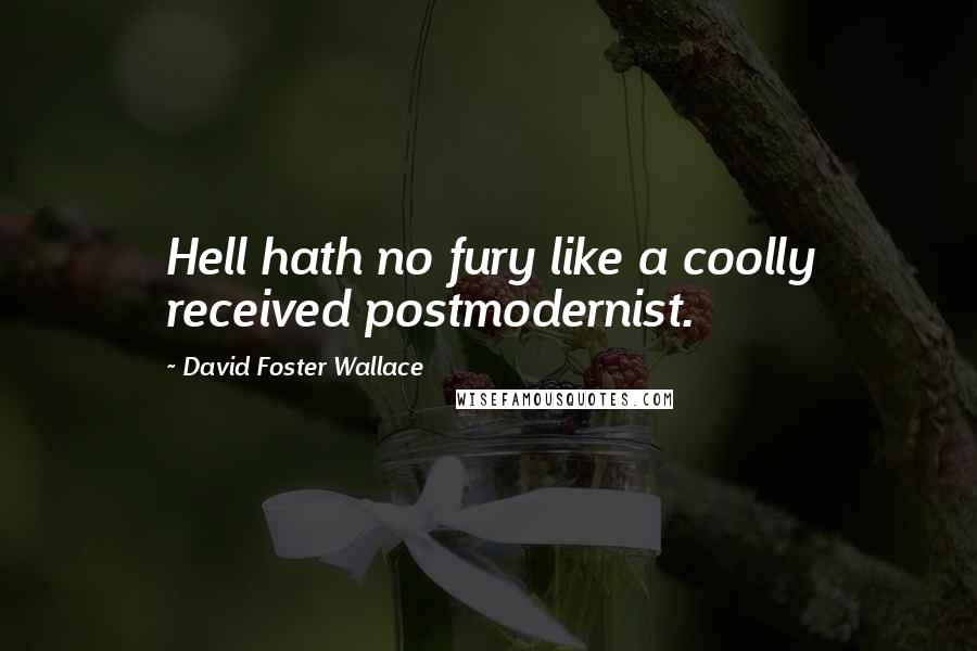 David Foster Wallace Quotes: Hell hath no fury like a coolly received postmodernist.