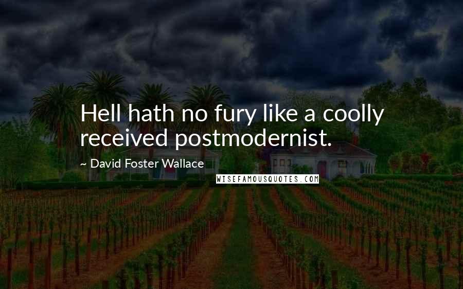 David Foster Wallace Quotes: Hell hath no fury like a coolly received postmodernist.