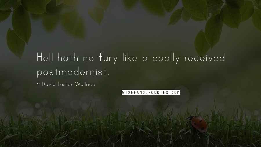 David Foster Wallace Quotes: Hell hath no fury like a coolly received postmodernist.