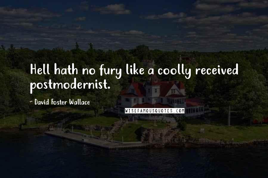 David Foster Wallace Quotes: Hell hath no fury like a coolly received postmodernist.