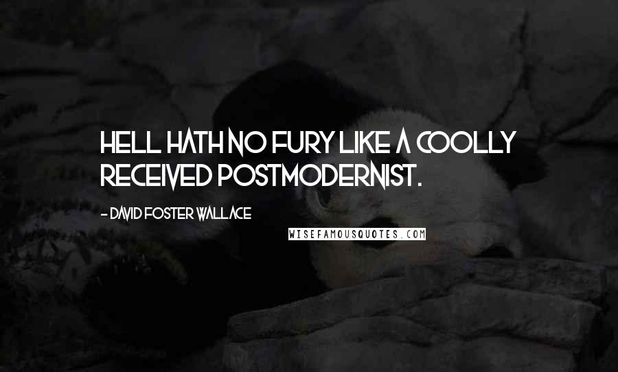 David Foster Wallace Quotes: Hell hath no fury like a coolly received postmodernist.