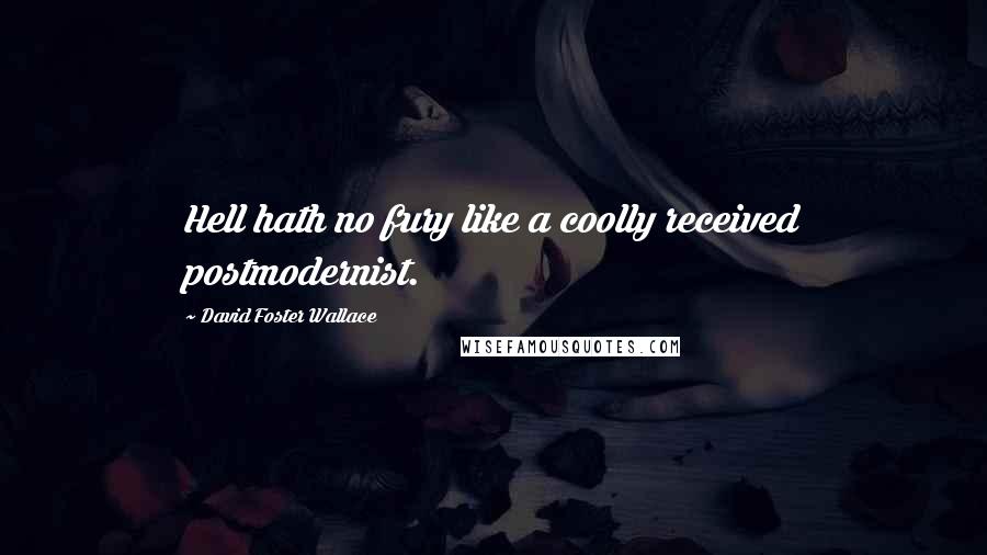 David Foster Wallace Quotes: Hell hath no fury like a coolly received postmodernist.