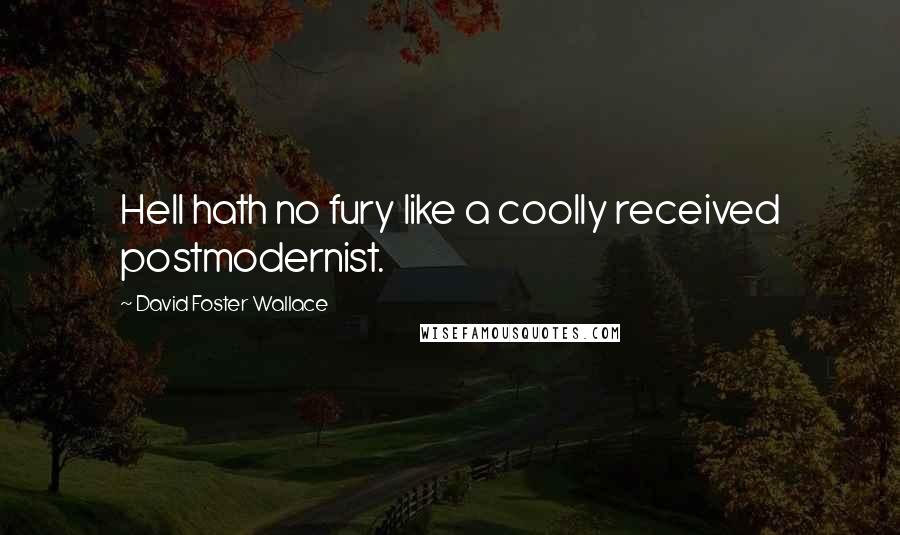 David Foster Wallace Quotes: Hell hath no fury like a coolly received postmodernist.