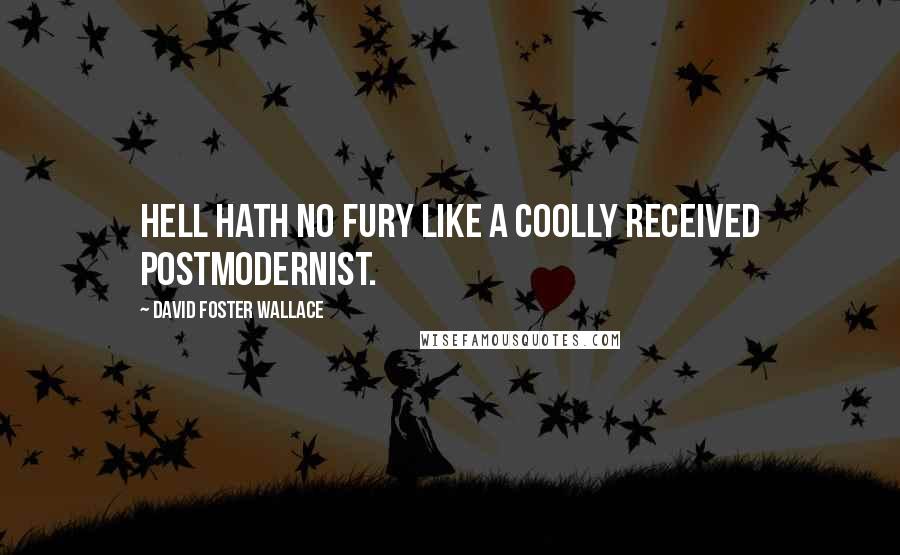 David Foster Wallace Quotes: Hell hath no fury like a coolly received postmodernist.