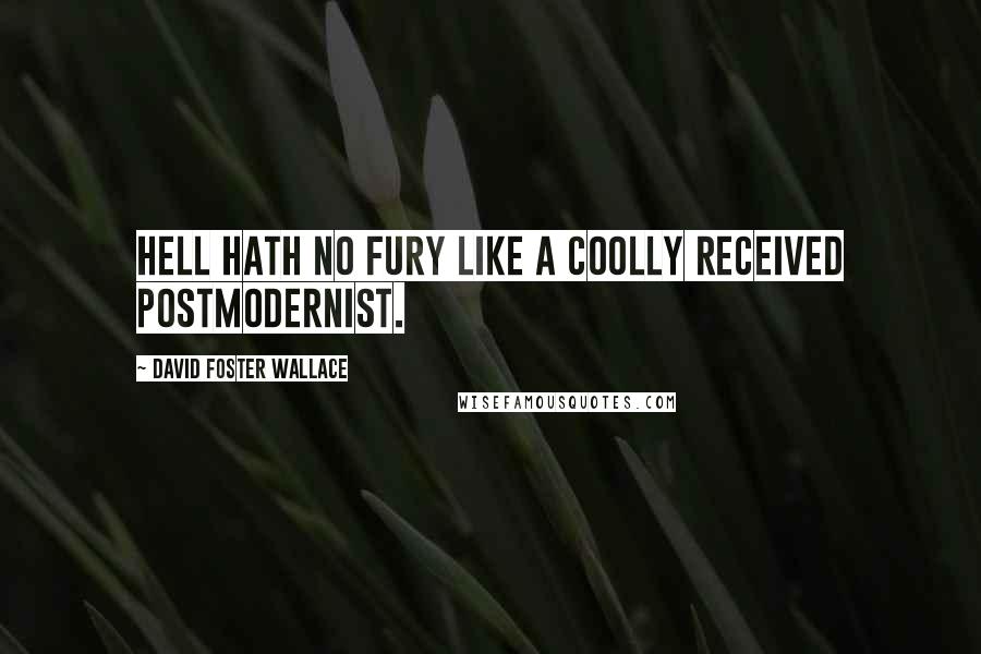 David Foster Wallace Quotes: Hell hath no fury like a coolly received postmodernist.