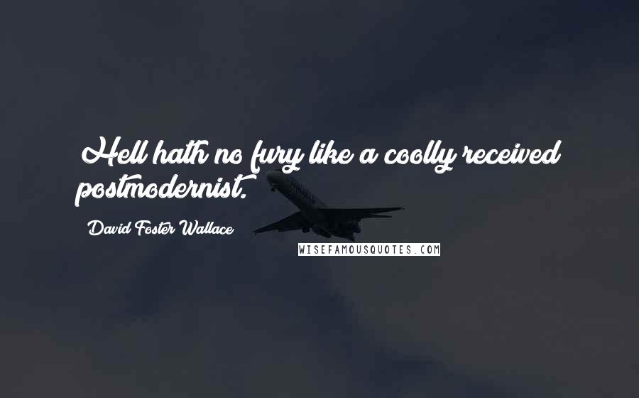 David Foster Wallace Quotes: Hell hath no fury like a coolly received postmodernist.