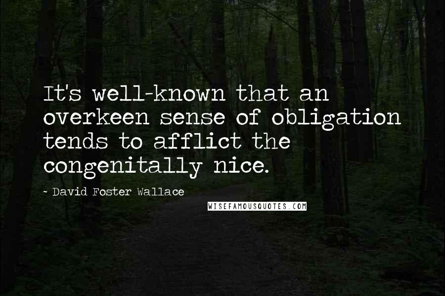 David Foster Wallace Quotes: It's well-known that an overkeen sense of obligation tends to afflict the congenitally nice.