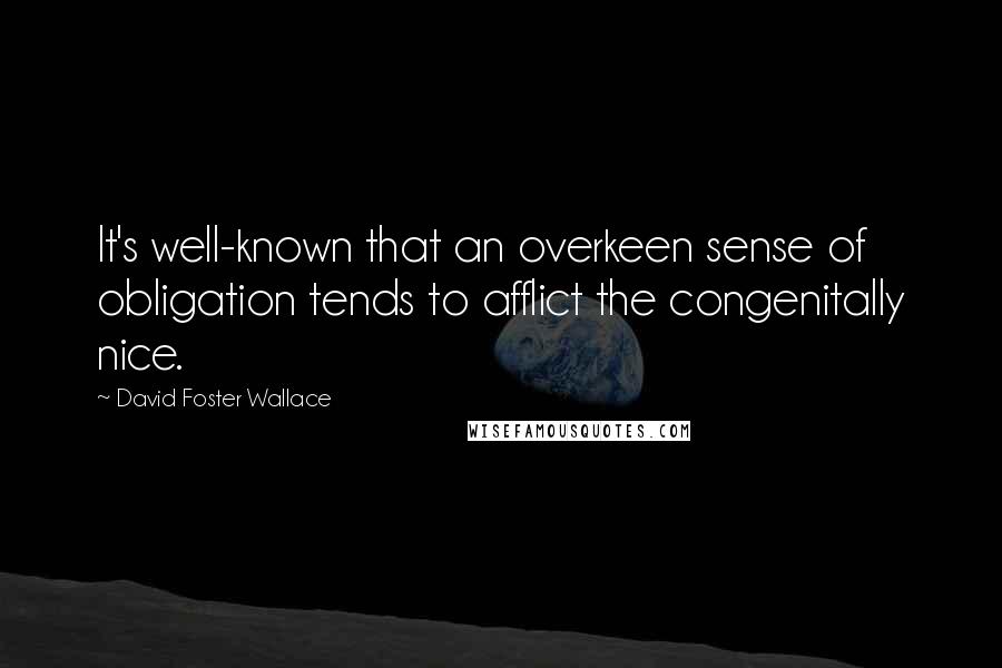 David Foster Wallace Quotes: It's well-known that an overkeen sense of obligation tends to afflict the congenitally nice.