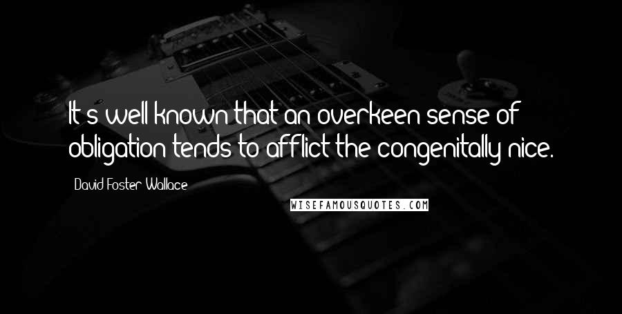 David Foster Wallace Quotes: It's well-known that an overkeen sense of obligation tends to afflict the congenitally nice.