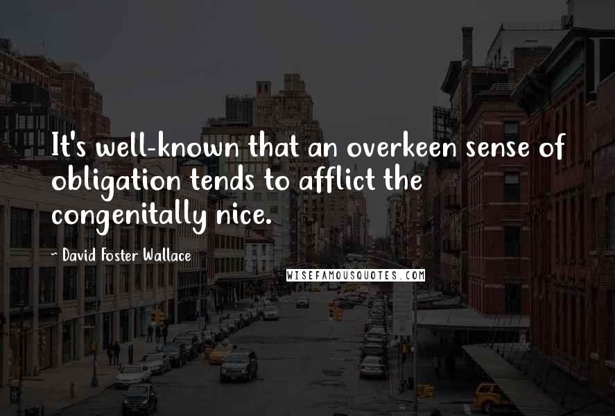 David Foster Wallace Quotes: It's well-known that an overkeen sense of obligation tends to afflict the congenitally nice.