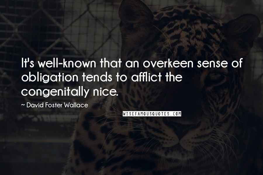 David Foster Wallace Quotes: It's well-known that an overkeen sense of obligation tends to afflict the congenitally nice.