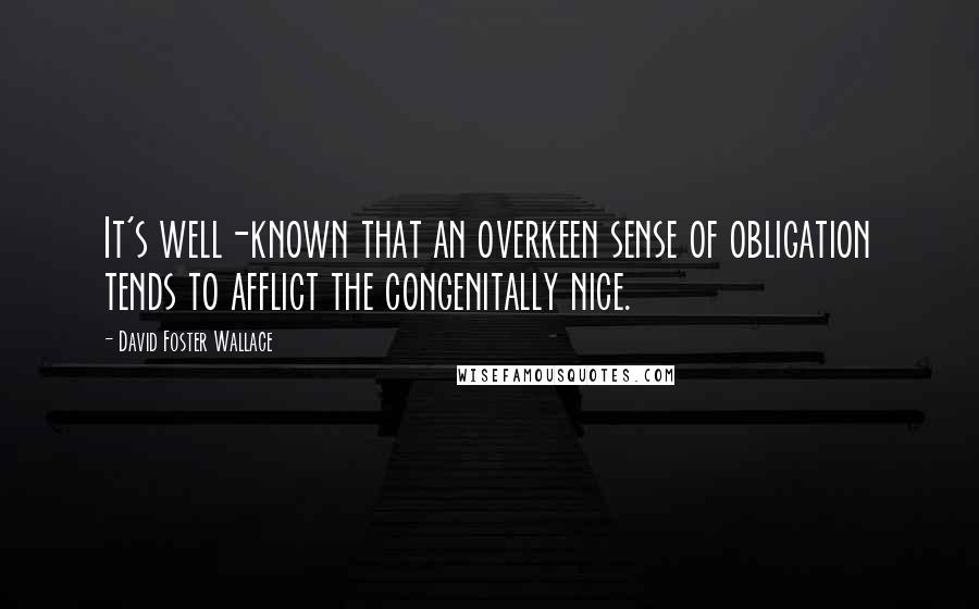 David Foster Wallace Quotes: It's well-known that an overkeen sense of obligation tends to afflict the congenitally nice.