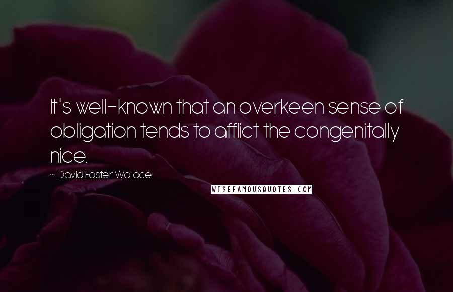 David Foster Wallace Quotes: It's well-known that an overkeen sense of obligation tends to afflict the congenitally nice.