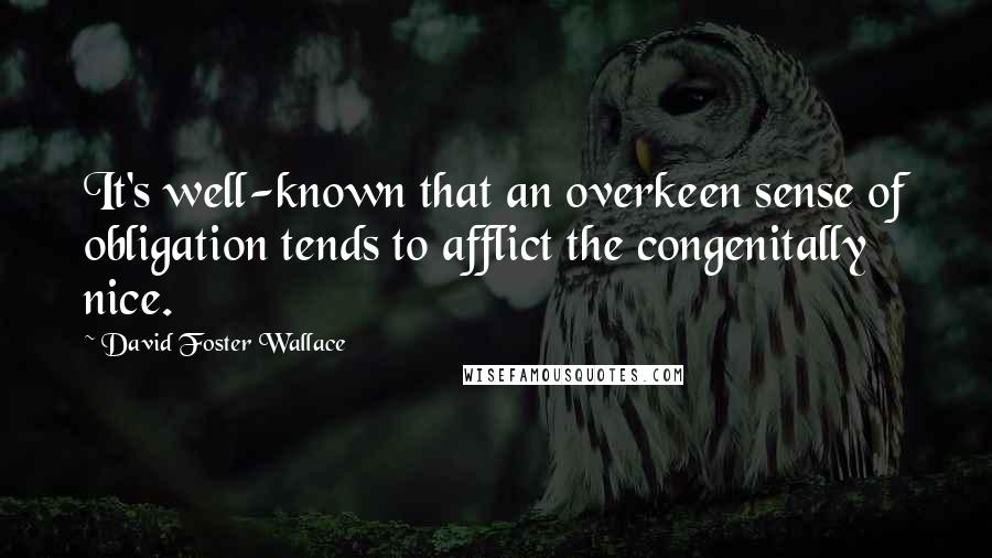 David Foster Wallace Quotes: It's well-known that an overkeen sense of obligation tends to afflict the congenitally nice.