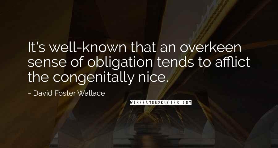 David Foster Wallace Quotes: It's well-known that an overkeen sense of obligation tends to afflict the congenitally nice.