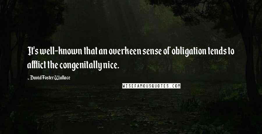 David Foster Wallace Quotes: It's well-known that an overkeen sense of obligation tends to afflict the congenitally nice.