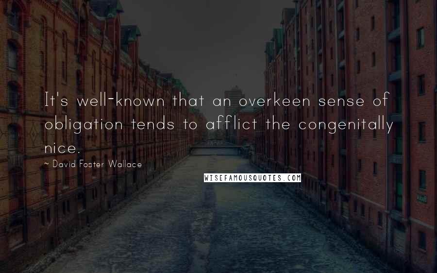 David Foster Wallace Quotes: It's well-known that an overkeen sense of obligation tends to afflict the congenitally nice.