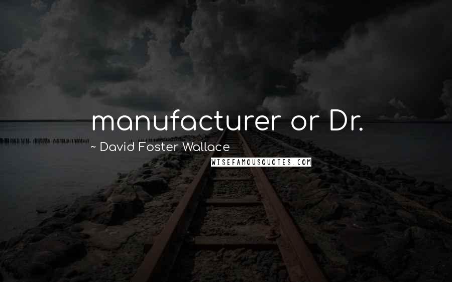 David Foster Wallace Quotes: manufacturer or Dr.