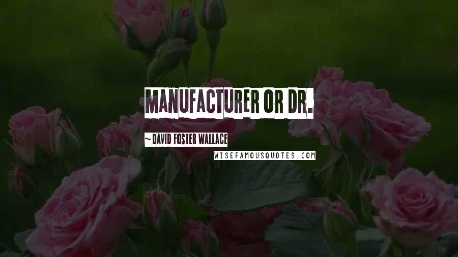 David Foster Wallace Quotes: manufacturer or Dr.