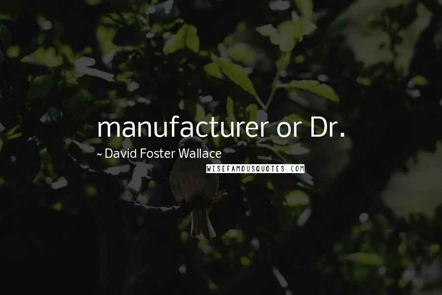 David Foster Wallace Quotes: manufacturer or Dr.