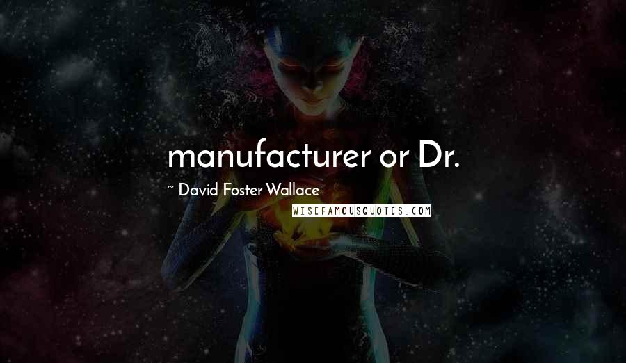 David Foster Wallace Quotes: manufacturer or Dr.