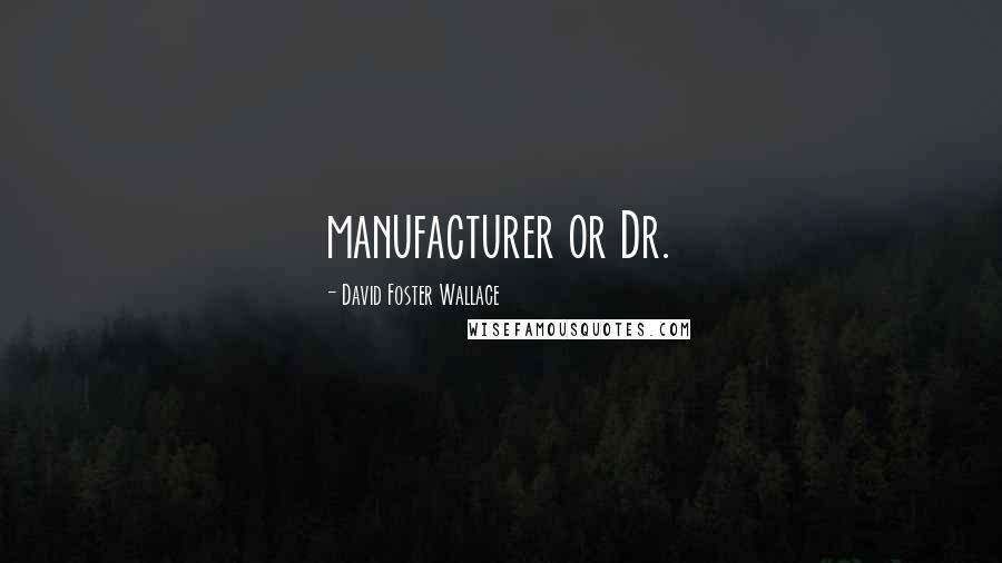 David Foster Wallace Quotes: manufacturer or Dr.