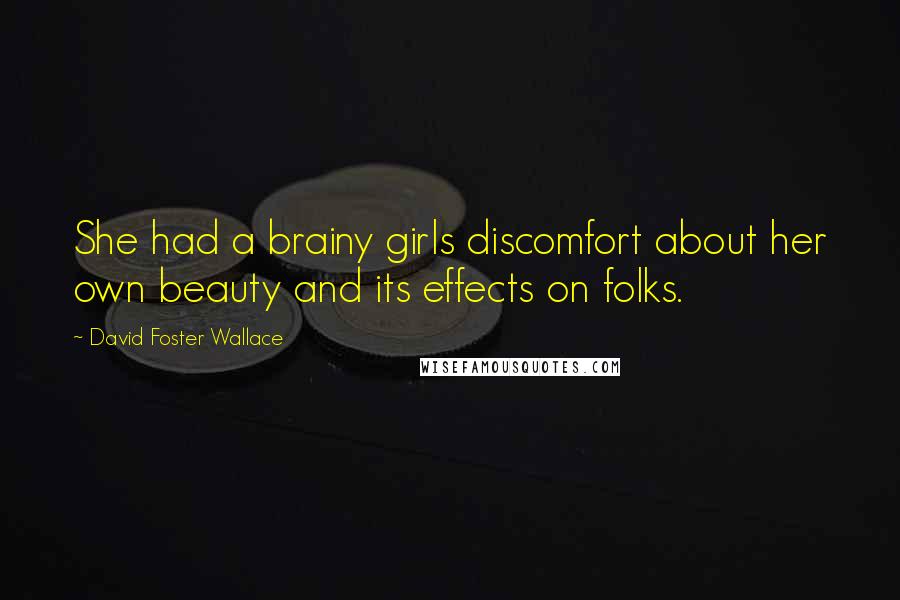 David Foster Wallace Quotes: She had a brainy girls discomfort about her own beauty and its effects on folks.