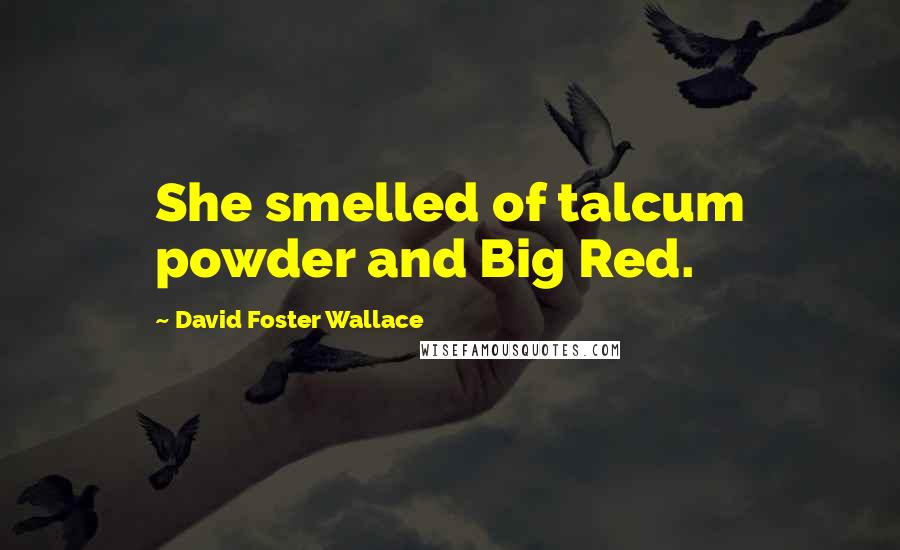 David Foster Wallace Quotes: She smelled of talcum powder and Big Red.